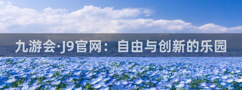 7790cnm必发集团下截：九游会·J9官网：自由与创新的乐园
