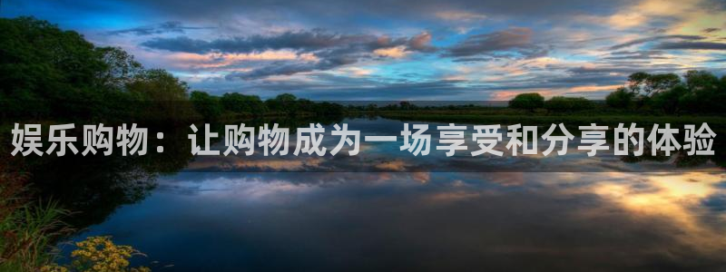 必发集团7790会员：娱乐购物：让购物成为一场享受和分享的体验