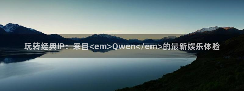7790必发集团官网：玩转经典IP：来自<em>Qwen</em>的最新娱乐体验