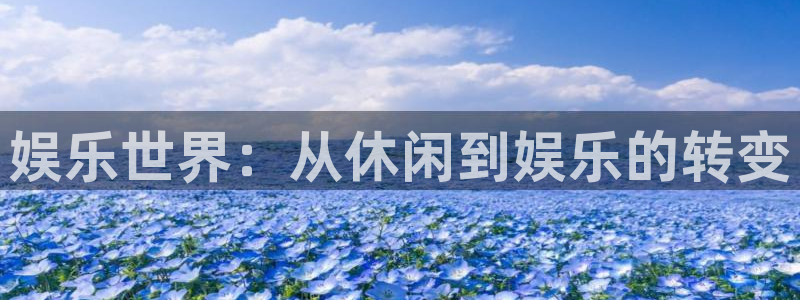 7790必发集团app官网最新版本：娱乐世界：从休闲到娱乐的转变