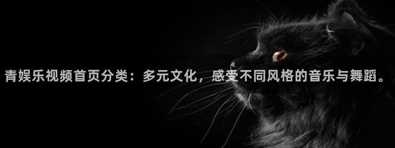 7790必发集团网址：青娱乐视频首页分类：多元文化，感受不同风格的音乐与舞蹈。