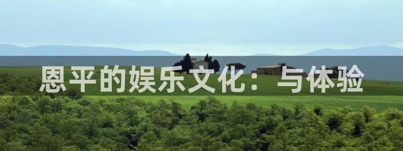 必发集团网站：恩平的娱乐文化：与体验